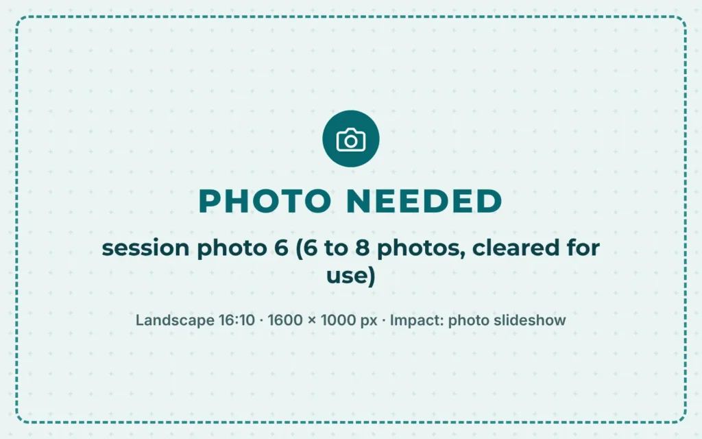 Placeholder: session photo 6 (6 to 8 photos, cleared for use) needed